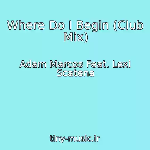 کاور آهنگ Where Do I Begin (Club Mix) از Adam Marcos Feat. Lexi Scatena