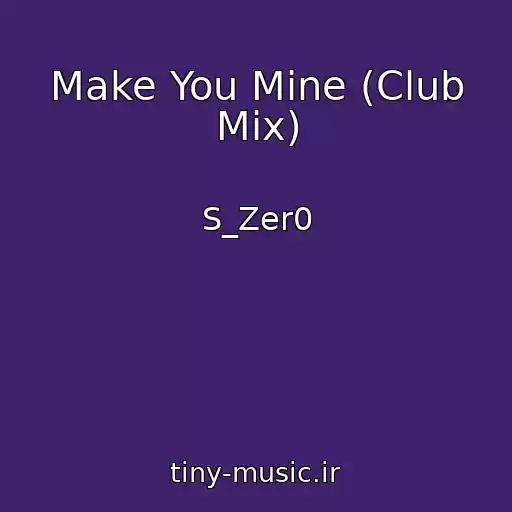 کاور آهنگ Make You Mine (Club Mix) از S_Zer0