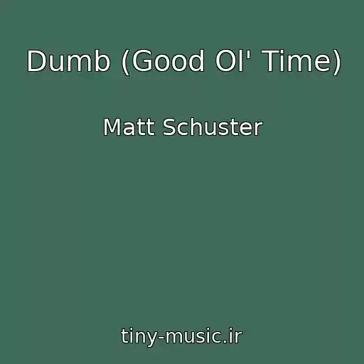 کاور آهنگ Dumb (Good Ol' Time) از Matt Schuster