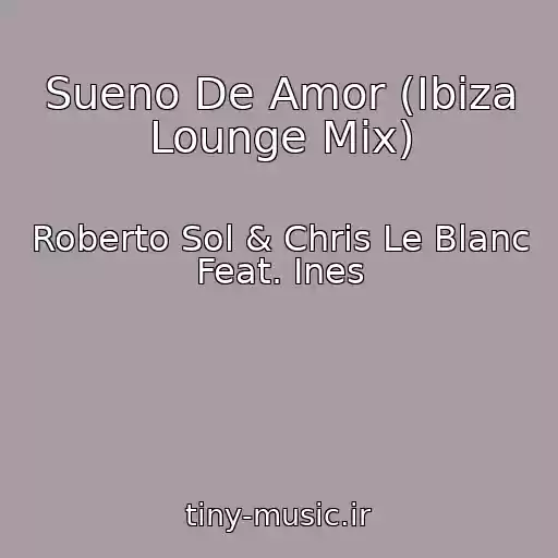 کاور آهنگ Sueno De Amor (Ibiza Lounge Mix) از Roberto Sol & Chris Le Blanc Feat. Ines
