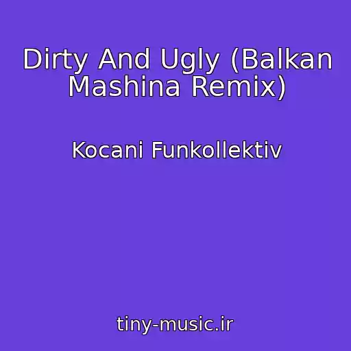 کاور آهنگ Dirty And Ugly (Balkan Mashina Remix) از Kocani Funkollektiv