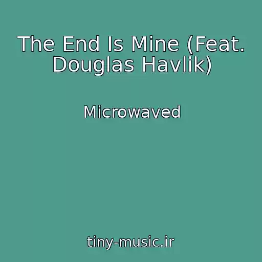 کاور آهنگ The End Is Mine (Feat. Douglas Havlik) از Microwaved