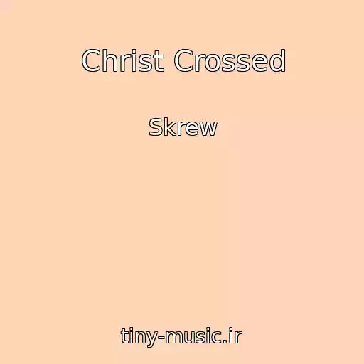 کاور آهنگ Christ Crossed از Skrew