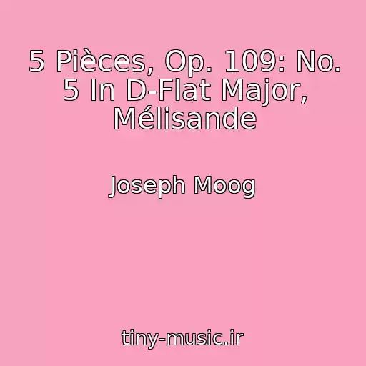 کاور آهنگ 5 Pièces, Op. 109: No. 5 In D-Flat Major, Mélisande از Joseph Moog
