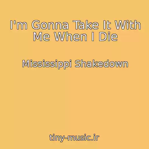 کاور آهنگ I'm Gonna Take It With Me When I Die از Mississippi Shakedown