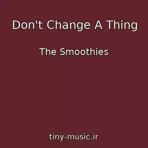 کاور آهنگ Don't Change A Thing از The Smoothies
