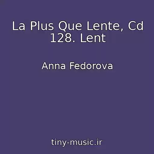 کاور آهنگ La Plus Que Lente, Cd 128. Lent از Anna Fedorova