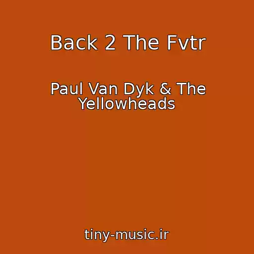 کاور آهنگ Back 2 The Fvtr از Paul Van Dyk & The Yellowheads
