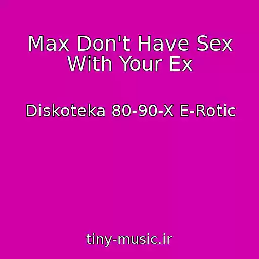 کاور آهنگ Max Don't Have Sex With Your Ex از Diskoteka 80-90-X E-Rotic