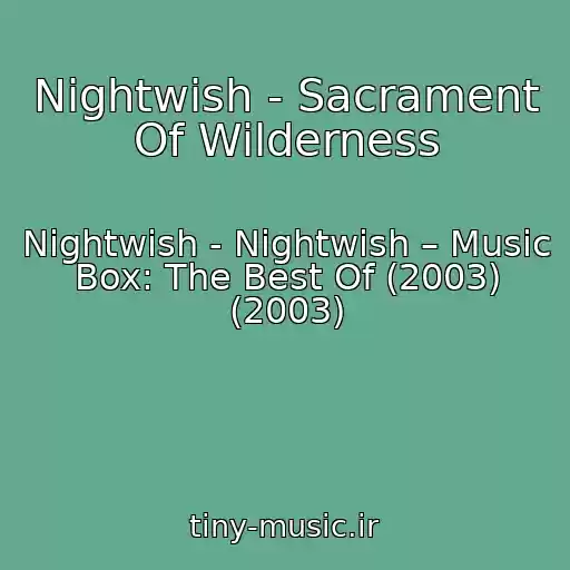 کاور آهنگ Nightwish - Sacrament Of Wilderness از Nightwish - Nightwish – Music Box: The Best Of (2003) (2003)