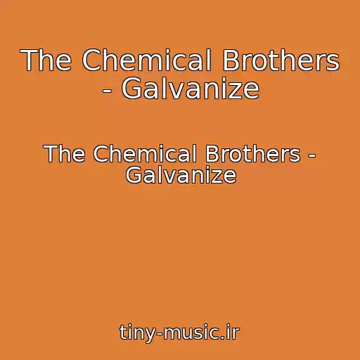 کاور آهنگ The Chemical Brothers - Galvanize از The Chemical Brothers - Galvanize
