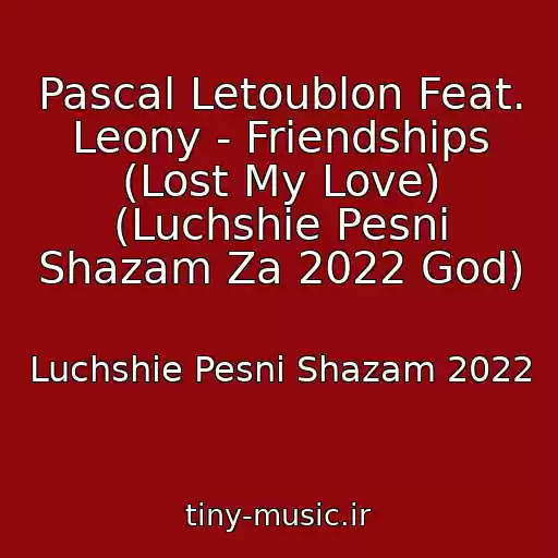 کاور آهنگ Pascal Letoublon Feat. Leony - Friendships (Lost My Love) (Luchshie Pesni Shazam Za 2022 God) از Luchshie Pesni Shazam 2022