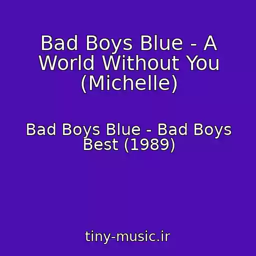 کاور آهنگ Bad Boys Blue - A World Without You (Michelle) از Bad Boys Blue - Bad Boys Best (1989)