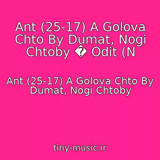 کاور آهنگ Ant (25-17) A Golova Chto By Dumat, Nogi Chtoby � Odit (N از Ant (25-17) A Golova Chto By Dumat, Nogi Chtoby