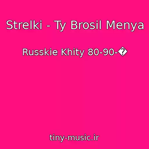 کاور آهنگ Strelki - Ty Brosil Menya از Russkie Khity 80-90-�