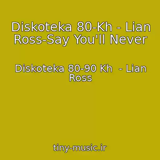 کاور آهنگ Diskoteka 80-Kh - Lian Ross-Say You'll Never از Diskoteka 80-90 Kh  - Lian Ross