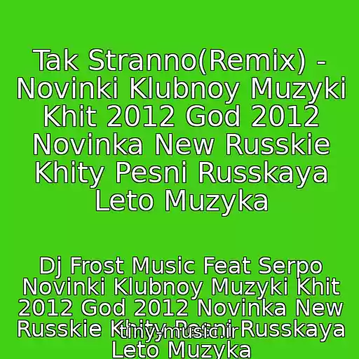 کاور آهنگ Tak Stranno(Remix) - Novinki Klubnoy Muzyki Khit 2012 God 2012 Novinka New Russkie Khity Pesni Russkaya Leto Muzyka از Dj Frost Music Feat Serpo Novinki Klubnoy Muzyki Khit 2012 God 2012 Novinka New Russkie Khity Pesni Russkaya Leto Muzyka