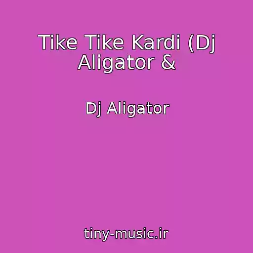 کاور آهنگ Tike Tike Kardi (Dj Aligator & از Dj Aligator