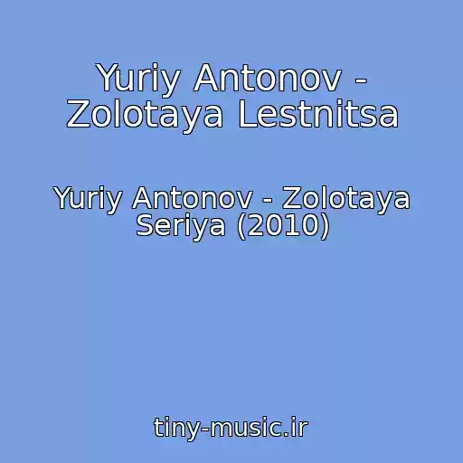 کاور آهنگ Yuriy Antonov - Zolotaya Lestnitsa از Yuriy Antonov - Zolotaya Seriya (2010)