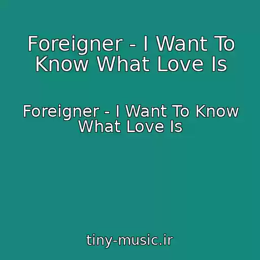 کاور آهنگ Foreigner - I Want To Know What Love Is از Foreigner - I Want To Know What Love Is