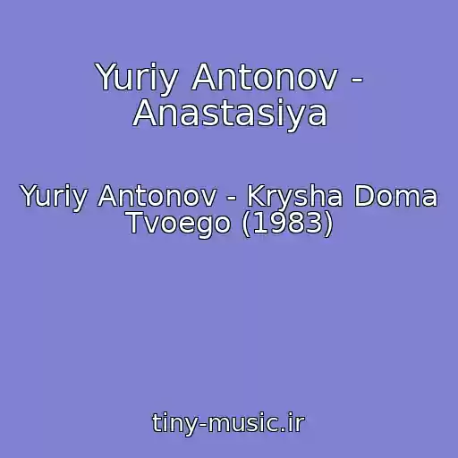 کاور آهنگ Yuriy Antonov - Anastasiya از Yuriy Antonov - Krysha Doma Tvoego (1983)