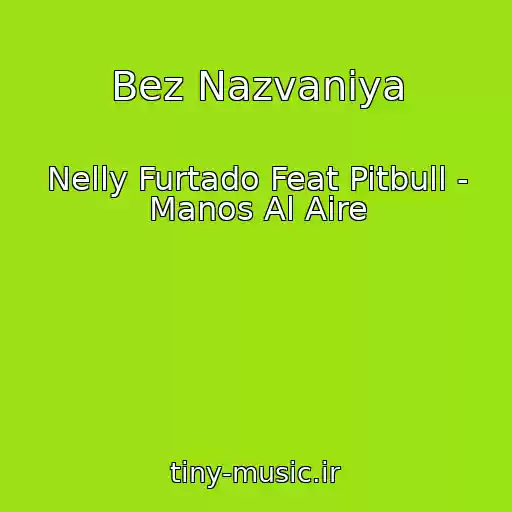 کاور آهنگ Bez Nazvaniya از Nelly Furtado Feat Pitbull - Manos Al Aire