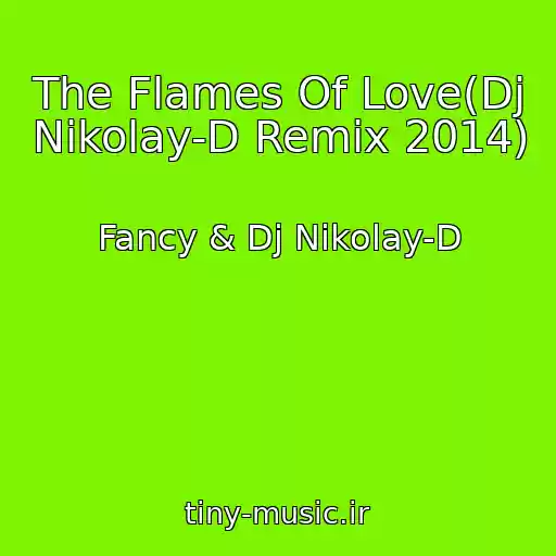 کاور آهنگ The Flames Of Love(Dj Nikolay-D Remix 2014) از Fancy & Dj Nikolay-D