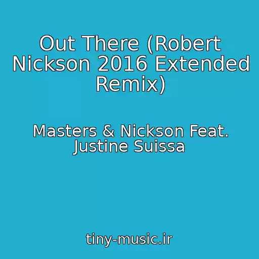 کاور آهنگ Out There (Robert Nickson 2016 Extended Remix) از Masters & Nickson Feat. Justine Suissa