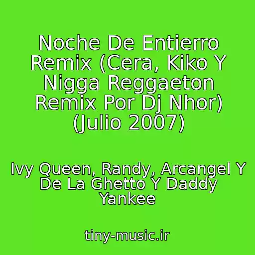 کاور آهنگ Noche De Entierro Remix (Cera, Kiko Y Nigga Reggaeton Remix Por Dj Nhor) (Julio 2007) از Ivy Queen, Randy, Arcangel Y De La Ghetto Y Daddy Yankee