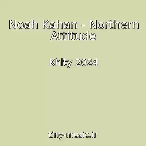 کاور آهنگ Noah Kahan - Northern Attitude از Khity 2024