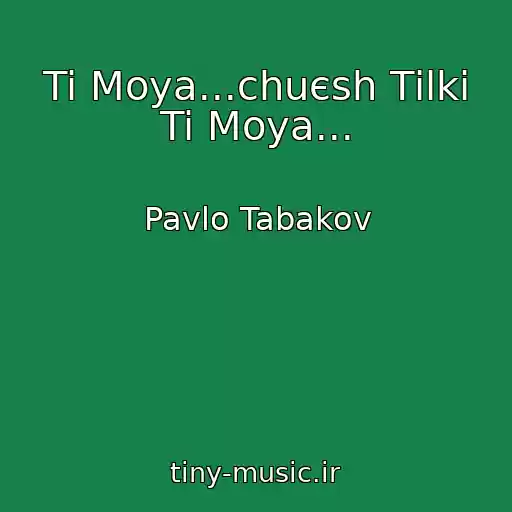 کاور آهنگ Ti Moya...chuєsh Tіlki Ti Moya... از Pavlo Tabakov