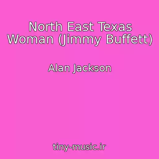 کاور آهنگ North East Texas Woman (Jimmy Buffett) از Alan Jackson
