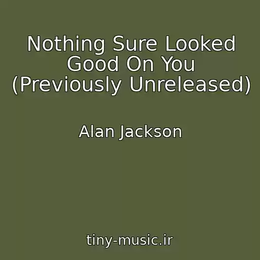 کاور آهنگ Nothing Sure Looked Good On You (Previously Unreleased) از Alan Jackson