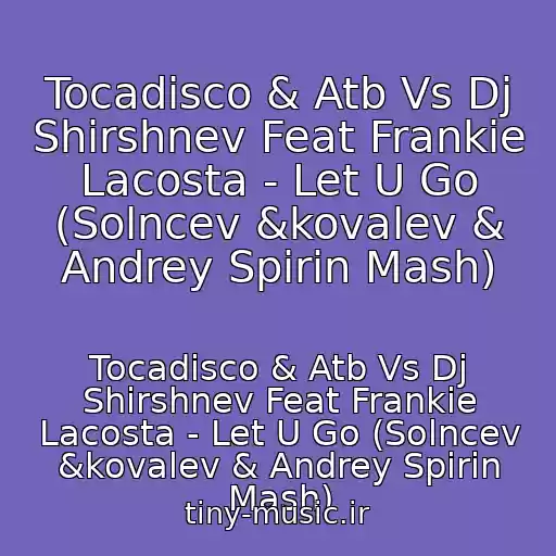 کاور آهنگ Tocadisco & Atb Vs Dj Shirshnev Feat Frankie Lacosta - Let U Go (Solncev &kovalev & Andrey Spirin Mash) از Tocadisco & Atb Vs Dj Shirshnev Feat Frankie Lacosta - Let U Go (Solncev &kovalev & Andrey Spirin Mash)