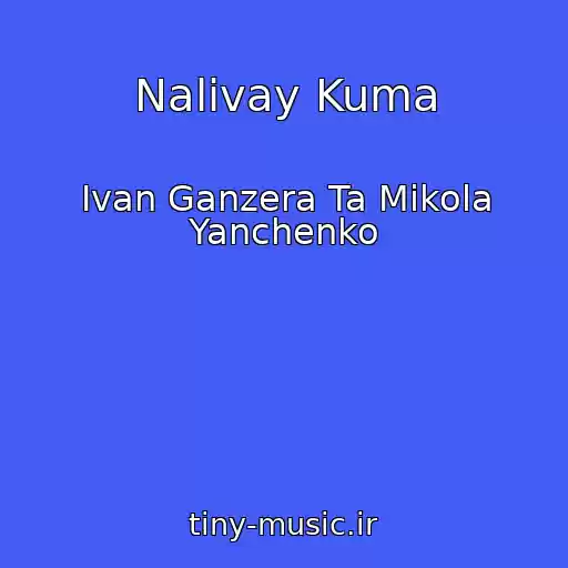 کاور آهنگ Nalivay Kuma از Ivan Ganzera Ta Mikola Yanchenko