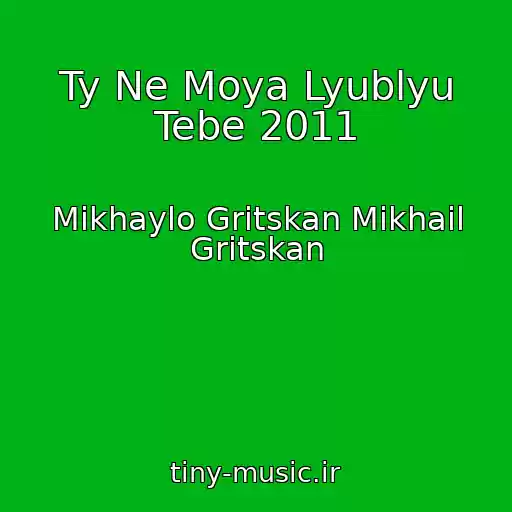 کاور آهنگ Ty Ne Moya Lyublyu Tebe 2011 از Mikhaylo Gritskan Mikhail Gritskan