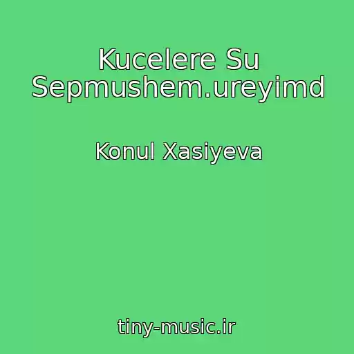 کاور آهنگ Kucelere Su Sepmushem.ureyimd از Konul Xasiyeva