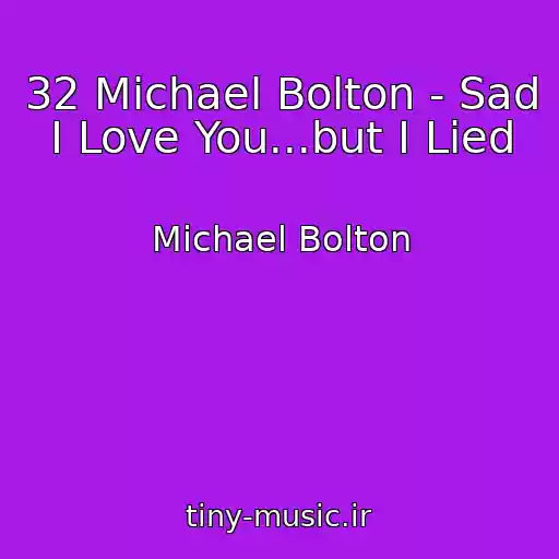 کاور آهنگ 32 Michael Bolton - Sad I Love You...but I Lied از Michael Bolton