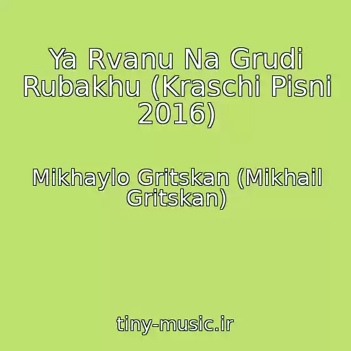 کاور آهنگ Ya Rvanu Na Grudi Rubakhu (Kraschi Pisni 2016) از Mikhaylo Gritskan (Mikhail Gritskan)