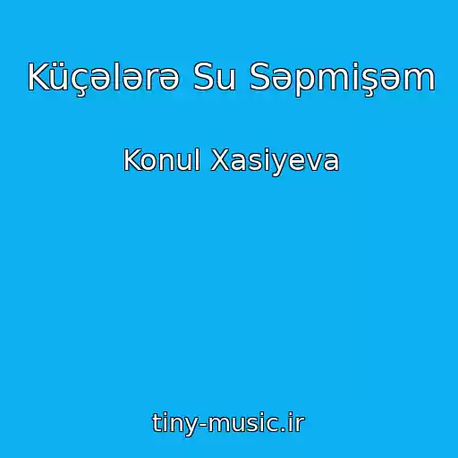 کاور آهنگ Küçələrə Su Səpmişəm از Konul Xasiyeva