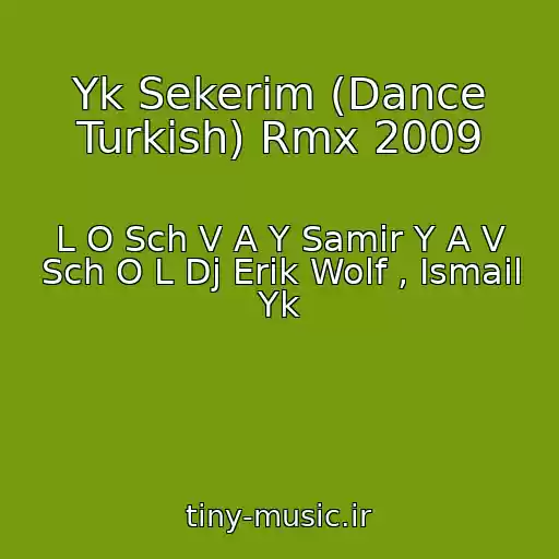 کاور آهنگ Yk Sekerim (Dance Turkish) Rmx 2009 از L O Sch V A Y Samir Y A V Sch O L Dj Erik Wolf , Ismail Yk