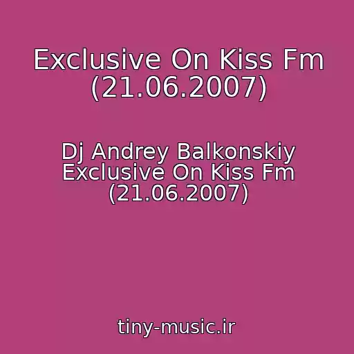 کاور آهنگ Exclusive On Kiss Fm (21.06.2007) از Dj Andrey Balkonskiy Exclusive On Kiss Fm (21.06.2007)