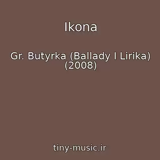کاور آهنگ Ikona از Gr. Butyrka (Ballady I Lirika) (2008)