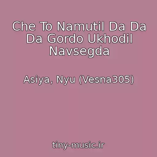 کاور آهنگ Che To Namutil Da Da Da Gordo Ukhodil Navsegda از Asiya, Nyu (Vesna305)