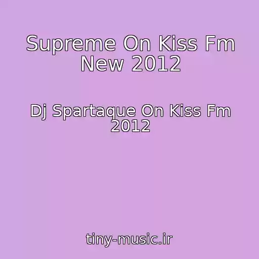 کاور آهنگ Supreme On Kiss Fm New 2012 از Dj Spartaque On Kiss Fm 2012