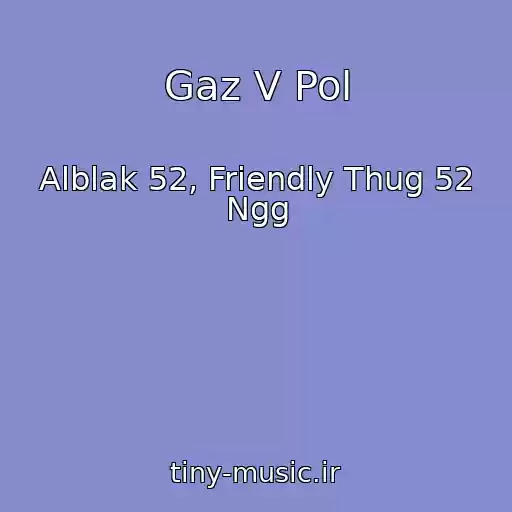 کاور آهنگ Gaz V Pol از Alblak 52, Friendly Thug 52 Ngg