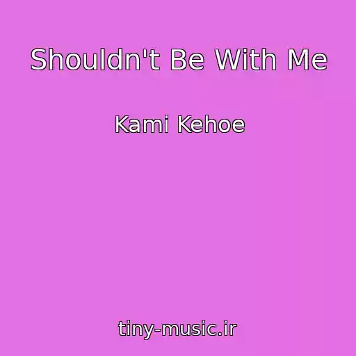 کاور آهنگ Shouldn't Be With Me از Kami Kehoe