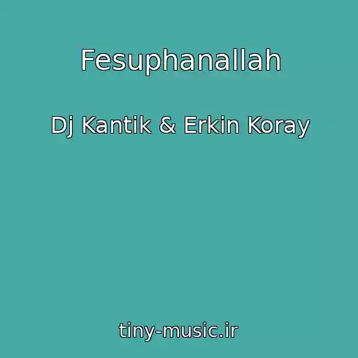 کاور آهنگ Fesuphanallah از Dj Kantik & Erkin Koray