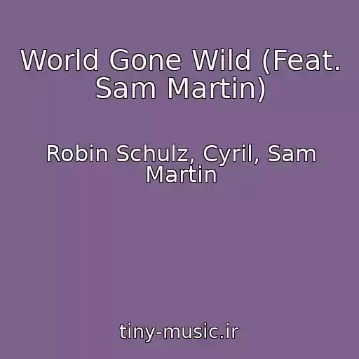 کاور آهنگ World Gone Wild (Feat. Sam Martin) از Robin Schulz, Cyril, Sam Martin