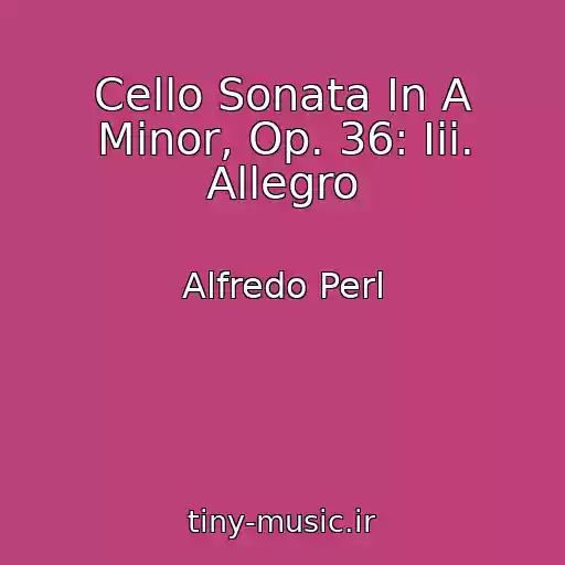 کاور آهنگ Cello Sonata In A Minor, Op. 36: Iii. Allegro از Alfredo Perl